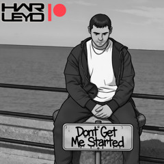 HARLEY D - DONT GET ME STARTED  (PATREON BOOTLEG EXCLUSIVE)
