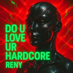 RENY - DO U LOVE UR HARDCORE (FREE DL)