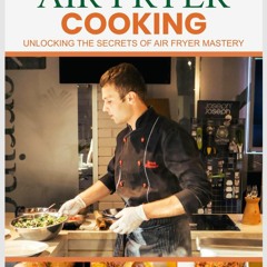 (⚡READ⚡) PDF✔ HOW TO MASTER AIR FRYER COOKING: UNLOCKING THE SECRETS OF AIR FRYE