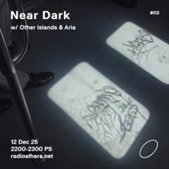 Near Dark on Radio Alhara #03 w/ Other Islands & Aria