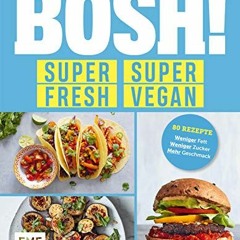 BOSH! super fresh – super vegan. Weniger Fett. weniger Zucker. mehr Geschmack: Gönn dir! 80 Rezept