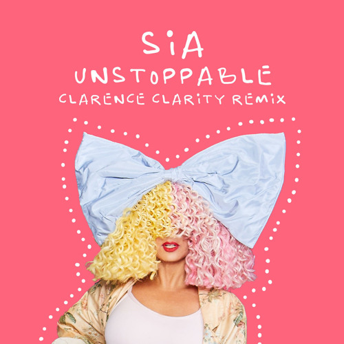 Sia, Clarence Clarity - Unstoppable (Clarence Clarity Remix)