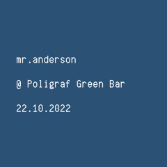mr.anderson @ Poligraf - Green Bar - Oct 22.2022
