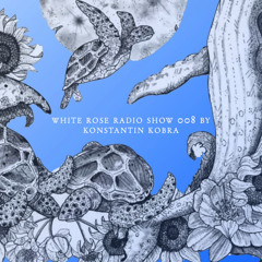 White Rose Radio Show Radio Show 008 By Konstantin Kobra