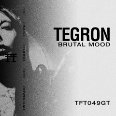 FREE DOWNLOAD: Tegron - Brutal Mood [TFT049GT]