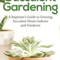 [READ]⚡PDF✔ Succulent Gardening: A Beginner's Guide to Growing Succulent Plants