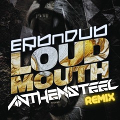 ERB N DUB - Loud Mouth (Anthemsteel Remix)