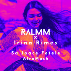 RALMM x Irina Rimes - Sa Joace Fetele (AfroMash) (free dw)