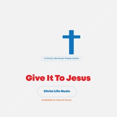 Stream Give it to Jesus.mp3 by Christ Life Music | Listen online for free  on SoundCloud