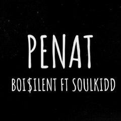 PENAT - BOI$ILENT FT. SOULKIDD