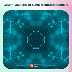 639 Hz || Angelic Healing Meditation Music || Reiki Music || Heart Chakra Music