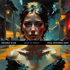 Franky Wah - How It Feels (Feel Nothing Edit)