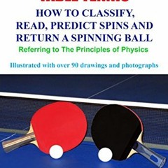 [ACCESS] [KINDLE PDF EBOOK EPUB] Table Tennis: How to Classify, Read, Predict Spins & Return a Spinn