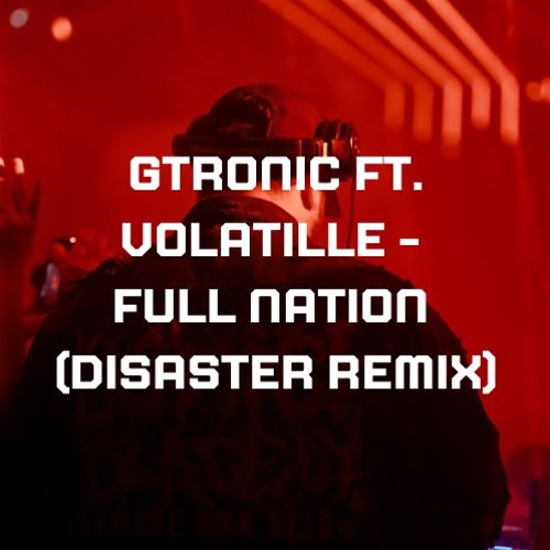 GTRONIC FEAT VOLATILLE - FULL NATION (DISASTER REMIX)