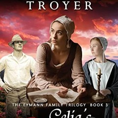 [Access] KINDLE 💛 Celia's Dream: The Eymann Family Trilogy - Book 3 by  Naomi Troyer