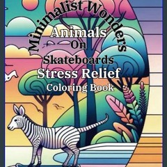 [READ] 📖 Minimalist Wonders Animals on Skateboards Stress Relief Coloring Book: Relaxation Animals