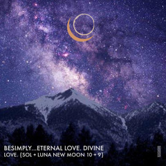 BeSimply...Eternal Love. Divine Love. {Sol + Luna New Moon 10 + 9)