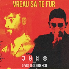 JUNO Feat. Liviu Teodorescu - Vreau Sa Te Fur