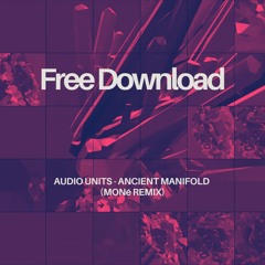 Free Download - Audio Units - Ancient Manifold (MONé Remix)