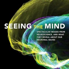 ✔️READ⚡️ BOOK (PDF) Seeing the Mind: Spectacular Images from Neuroscience, and W