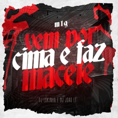 MTG - VEM POR CIMA E FAZ MACETE - DJ'S LUKINHA E JOÃO LT