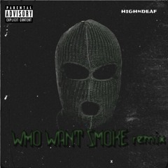 WHO WANT SMOKE REMIX - HIGHnDEAF