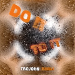 Do It To It (Trojohn Remix)