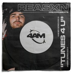 "TUNES 4 U" - REASXN | 4AM Mix Series 002