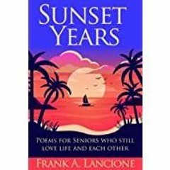 [PDF][Download] Sunset Years: Poems for Seniors Who Still Love Life and Each Other