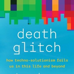 get [❤ PDF ⚡]  Death Glitch: How Techno-Solutionism Fails Us in This L