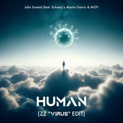 Human (ZZ "Virus" Edit) - John Summit (feat. Echoes) x Martin Garrix & MOTi