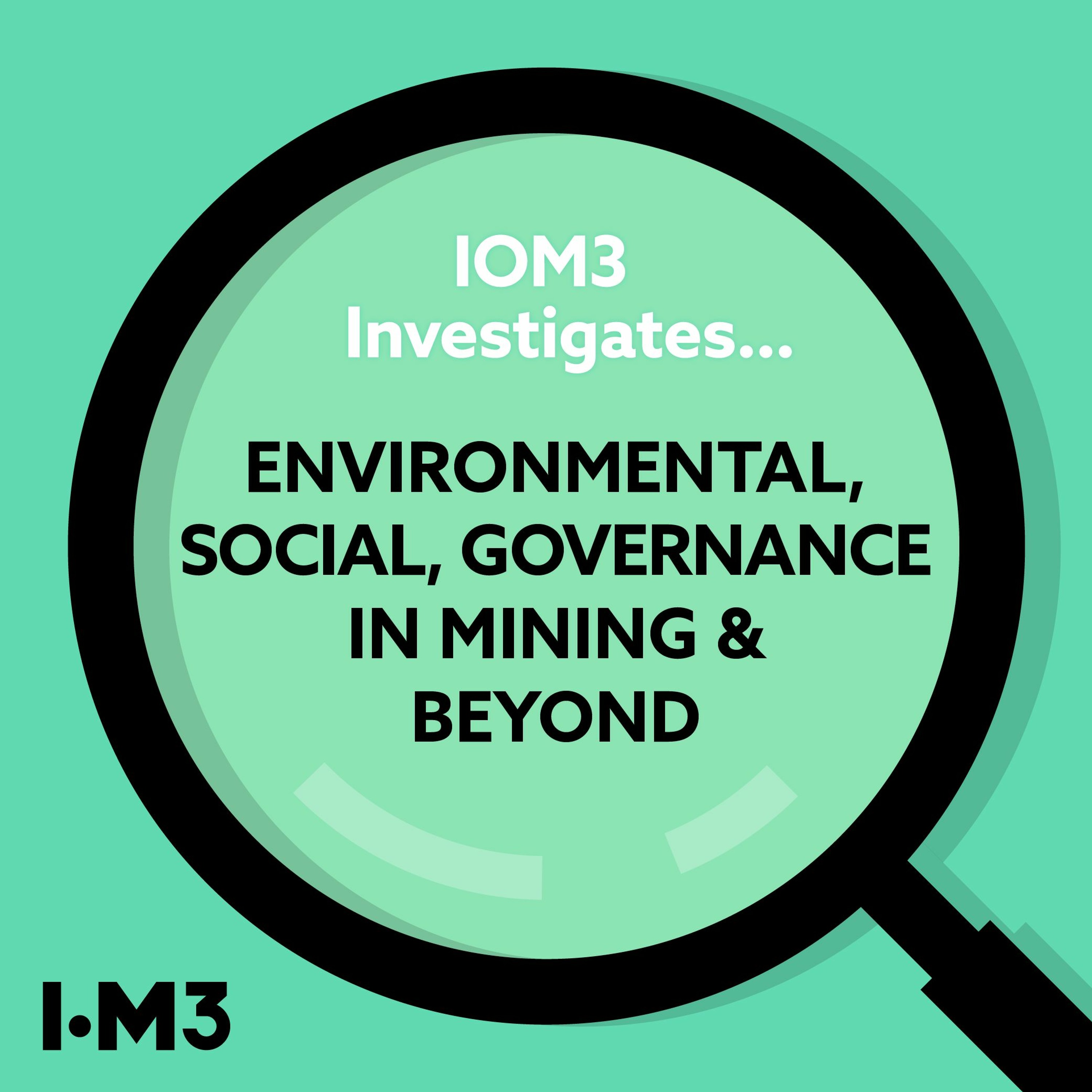 IOM3 Investigates... Environmental, social, governance in mining and beyond