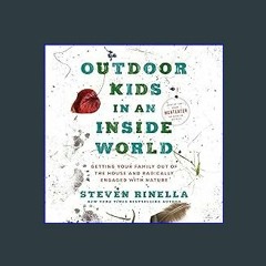 [Ebook]$$ 📖 Outdoor Kids in an Inside World: Getting Your Family Out of the House and Radically En