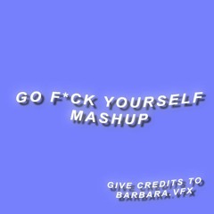 go f*ck your self mashup