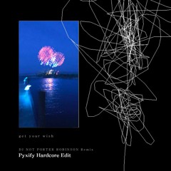 Porter Robinson - Get Your Wish (DJ NOT PORTER ROBINSON Remix) (Pyxify Hardcore Edit)