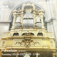 porcelain w/ maiden - 03.10.23 - netil radio