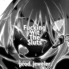 Fucking wit the Sluts (prod. jeweler)