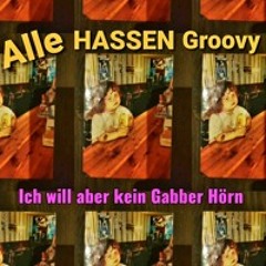 Alle Hassen Groovy (IchwillAberkeinGabberHörn)