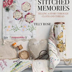 Access PDF 💌 Stitched Memories: Telling a Story Through Cloth and Thread by  Tilly R