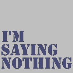 I'm Saying Nothing