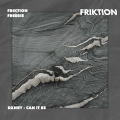 DXNBY - CAN IT BE [FRIKTION FREEBIE]