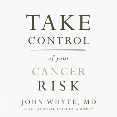 TAKE CONTROL OF YOUR CANCER RISK by John Whyte, MD | Chapter One