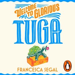Welcome to Glorious Tuga by Francesca Segal, read by Helen George