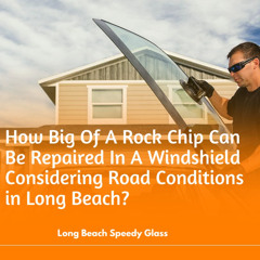 How Big Of A Rock Chip Can Be Repaired In A Windshield Considering Road Conditions In Long Beach?