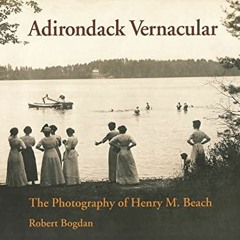 [FREE] EBOOK 📔 Adirondack Vernacular: The Photography of Henry M. Beach by  Robert B