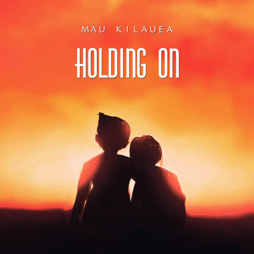 Mau Kilauea - Holding On