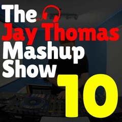 The Jay Thomas Mashup Show :: Episode 10 (House & Dance Mashup DJ Mix)