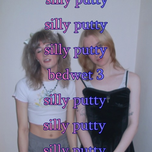 bedwet ~ silly putty + homecomingqueen x 111nightshift