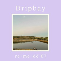 re-me-dē Session 07 - Dripbay