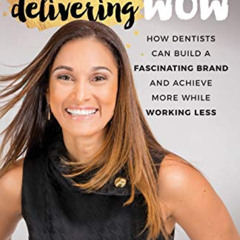 [ACCESS] PDF 💛 Delivering WOW: How Dentists Can Build a Fascinating Brand and Achiev